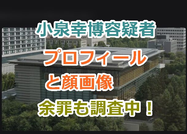 小泉幸博容疑者のプロフィールと顔画像｜他にどのような余罪を調査しているのか？